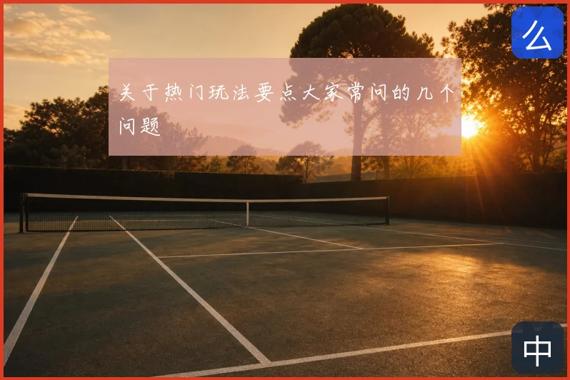 关于热门玩法要点大家常问的几个问题